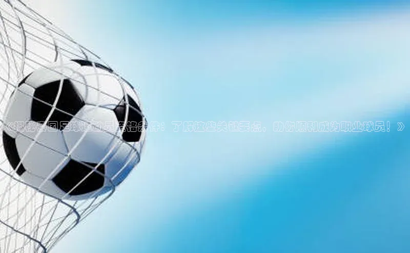 米乐m6yy易游阿里尔公司《揭秘泰国足球运动员资格条件：了解这些关键要点，助你顺利成为职业球员！》