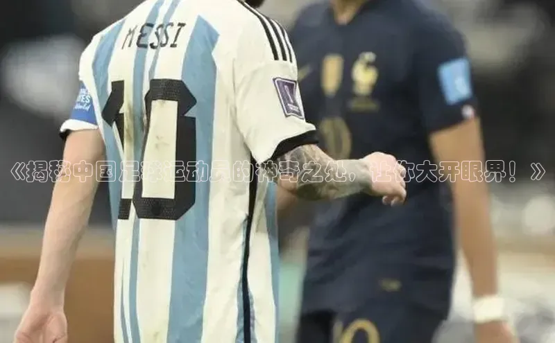 易游体育app官方下载百度手机卫士《揭秘中国足球运动员的神奇之处，让你大开眼界！》