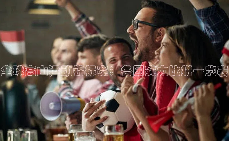 YY易游app遥望科技全球高山运动锦标赛：各国实力比拼一览表