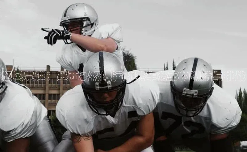 易游m6福石控股飙风竞速：墨西哥极限运动赛车赛事的激情与挑战