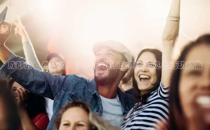 成都的自然魅力：2023户外运动赛事概览与活动预告