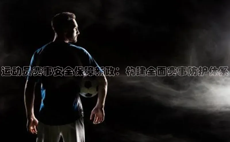 运动员赛事安全保障新政：构建全面赛事防护体系