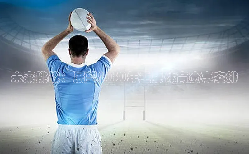 未来挑战：展望2030年重要体育赛事安排