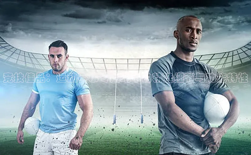 竞技佳品：运动赛事专用纸巾的精选细节与功能特性