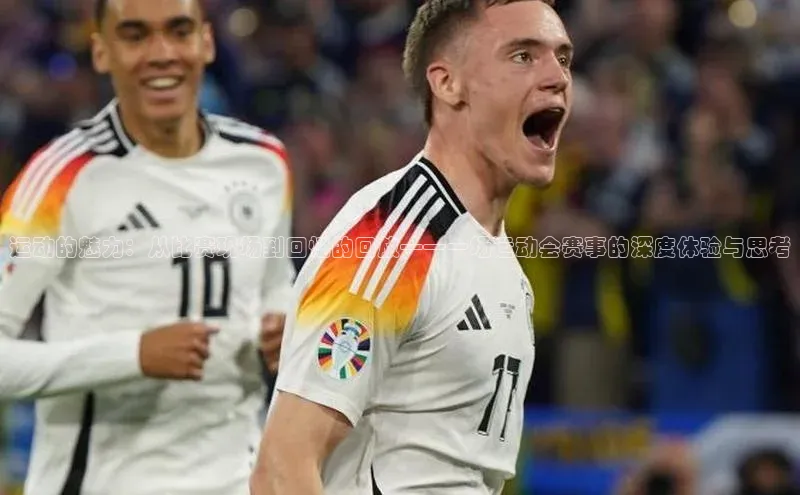 运动的魅力：从比赛现场到回忆的回放——一场运动会赛事的深度体验与思考