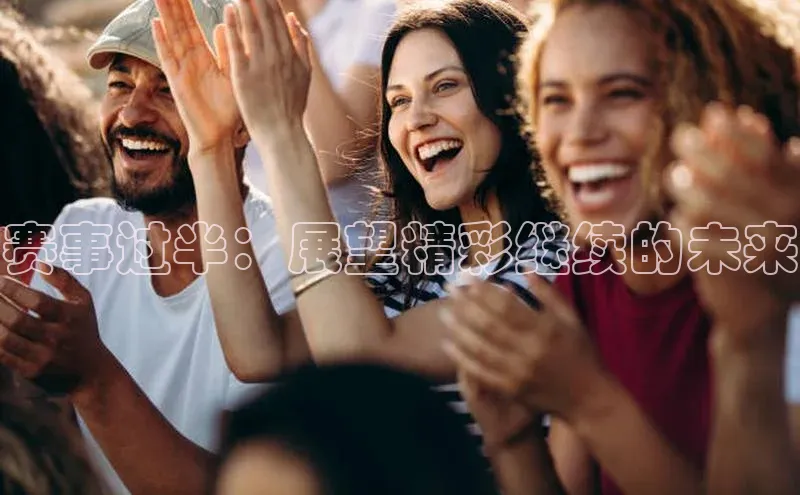 赛事过半：展望精彩继续的未来