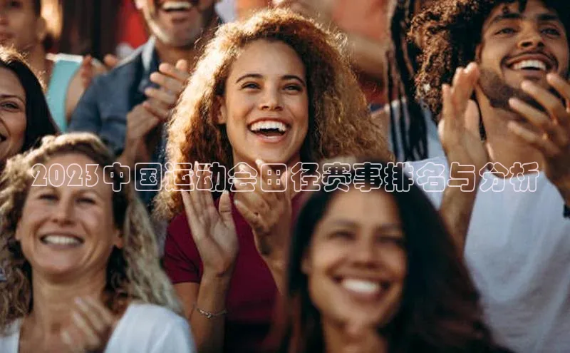 2023中国运动会田径赛事排名与分析