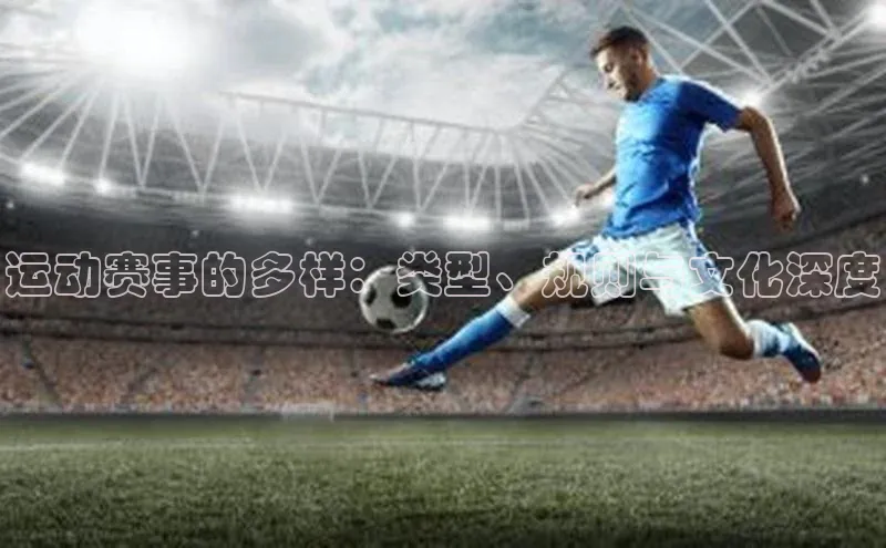 运动赛事的多样：类型、规则与文化深度