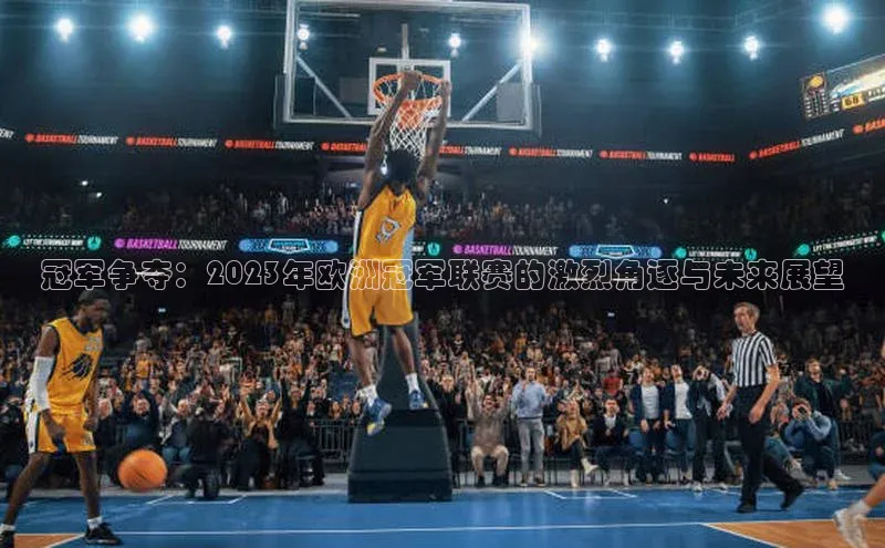 冠军争夺：2023年欧洲冠军联赛的激烈角逐与未来展望