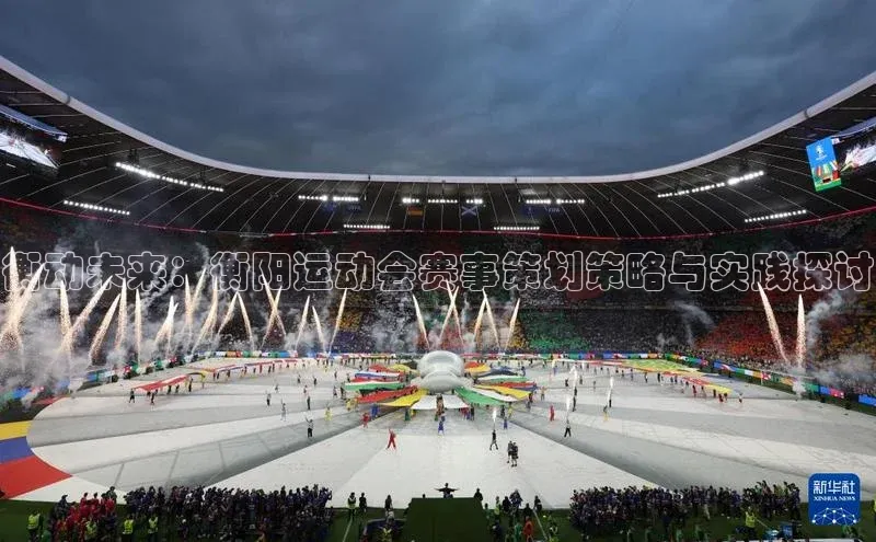 衡动未来：衡阳运动会赛事策划策略与实践探讨
