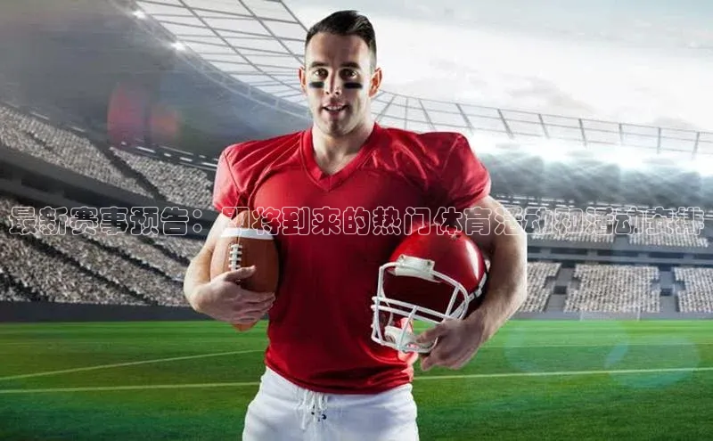 最新赛事预告：即将到来的热门体育活动和活动安排