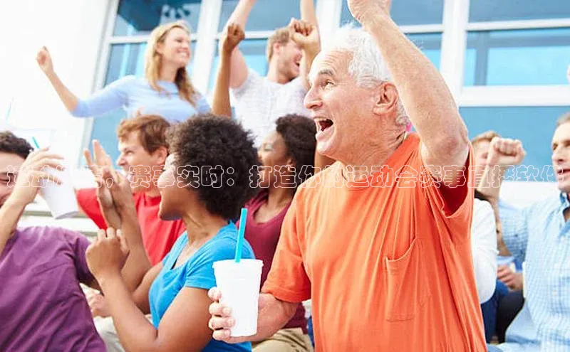 运动激情，赛事实时：打造你的运动会赛事直播软件