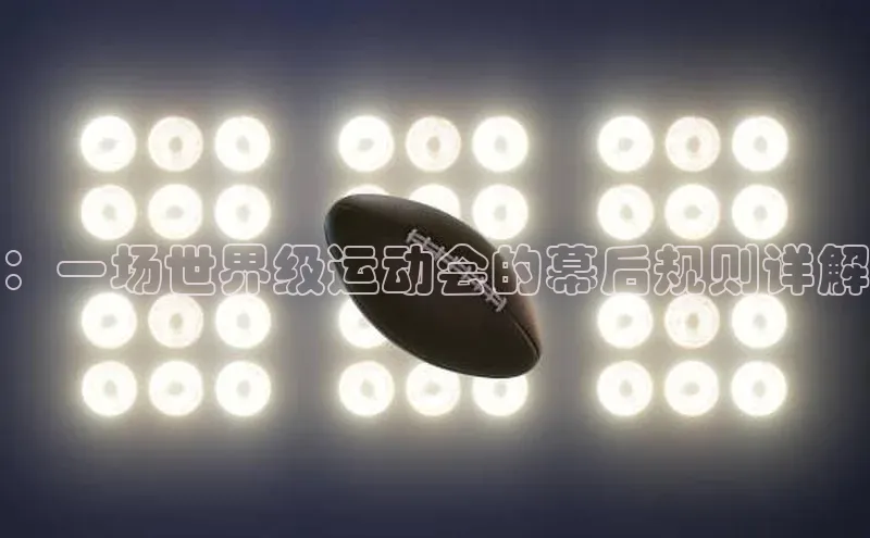 ：一场世界级运动会的幕后规则详解