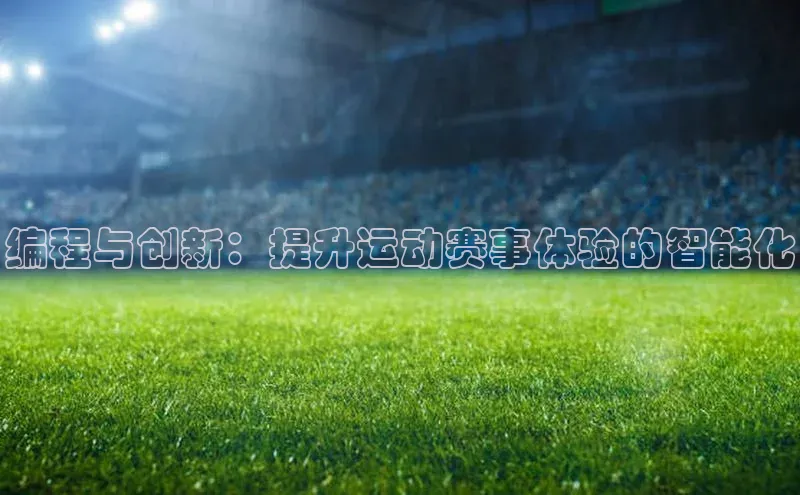 编程与创新：提升运动赛事体验的智能化